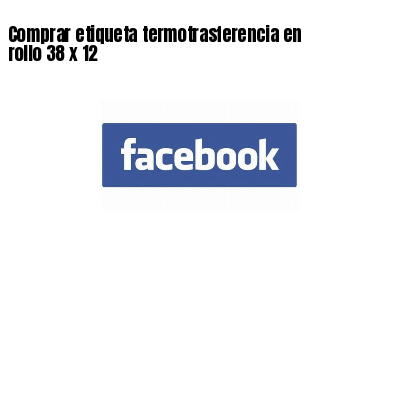 Comprar etiqueta termotrasferencia en rollo 38 x 12