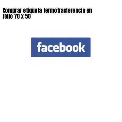 Comprar etiqueta termotrasferencia en rollo 70 x 50
