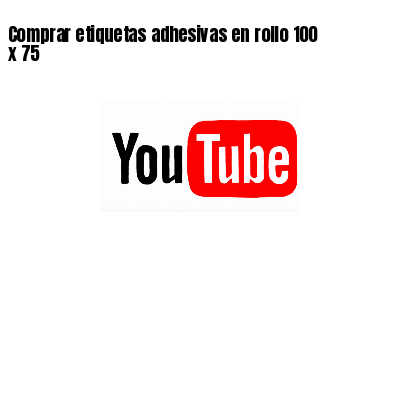 Comprar etiquetas adhesivas en rollo 100 x 75