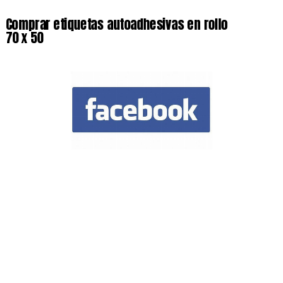 Comprar etiquetas autoadhesivas en rollo 70 x 50
