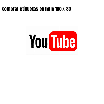 Comprar etiquetas en rollo 100 X 80