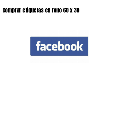 Comprar etiquetas en rollo 60 x 30