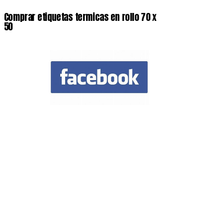 Comprar etiquetas termicas en rollo 70 x 50