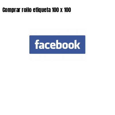 Comprar rollo etiqueta 100 x 100