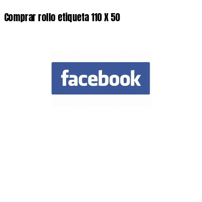 Comprar rollo etiqueta 110 X 50