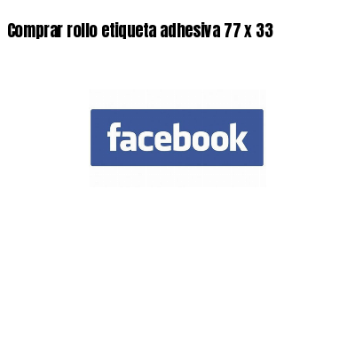 Comprar rollo etiqueta adhesiva 77 x 33