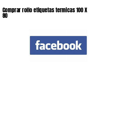 Comprar rollo etiquetas termicas 100 X 80