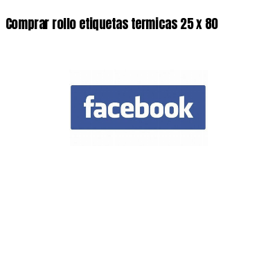 Comprar rollo etiquetas termicas 25 x 80