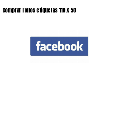 Comprar rollos etiquetas 110 X 50