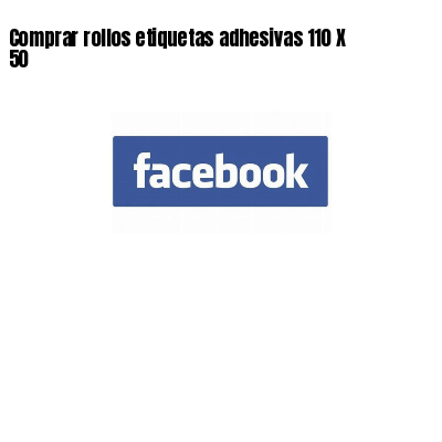 Comprar rollos etiquetas adhesivas 110 X 50