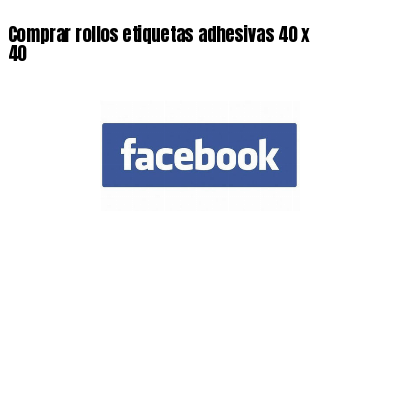 Comprar rollos etiquetas adhesivas 40 x 40