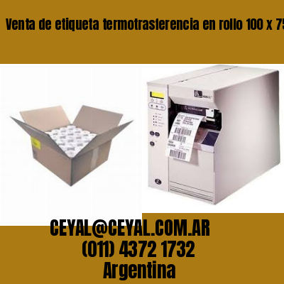 Venta de etiqueta termotrasferencia en rollo 100 x 75