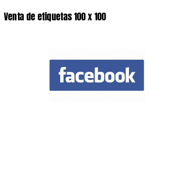 Venta de etiquetas 100 x 100