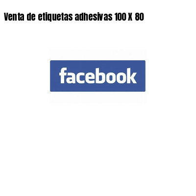 Venta de etiquetas adhesivas 100 X 80