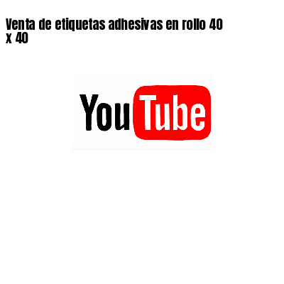 Venta de etiquetas adhesivas en rollo 40 x 40