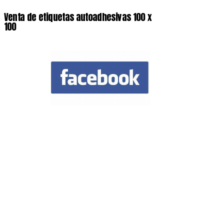 Venta de etiquetas autoadhesivas 100 x 100