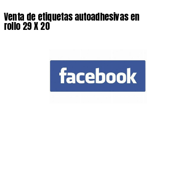 Venta de etiquetas autoadhesivas en rollo 29 X 20