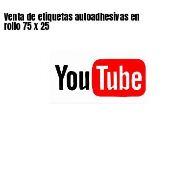 Venta de etiquetas autoadhesivas en rollo 75 x 25