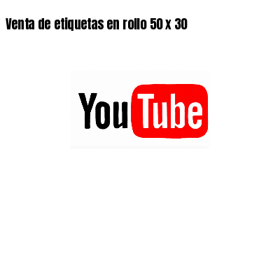 Venta de etiquetas en rollo 50 x 30
