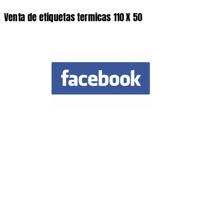 Venta de etiquetas termicas 110 X 50