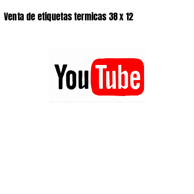 Venta de etiquetas termicas 38 x 12