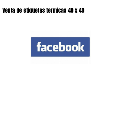 Venta de etiquetas termicas 40 x 40