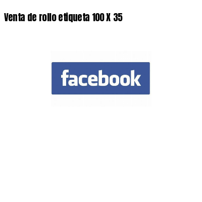 Venta de rollo etiqueta 100 X 35