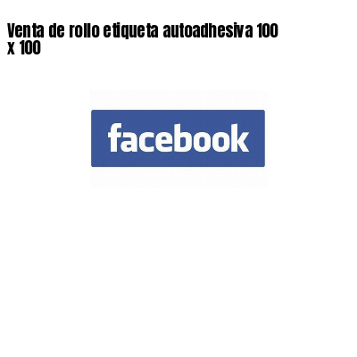 Venta de rollo etiqueta autoadhesiva 100 x 100