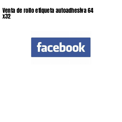 Venta de rollo etiqueta autoadhesiva 64 x32