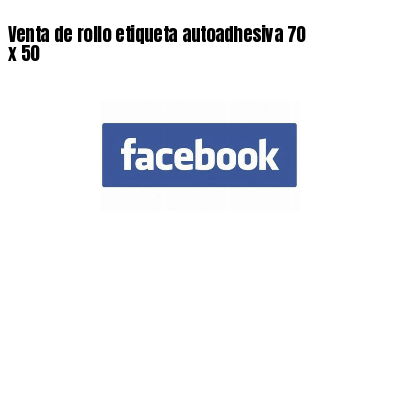 Venta de rollo etiqueta autoadhesiva 70 x 50