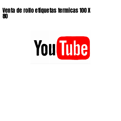 Venta de rollo etiquetas termicas 100 X 80