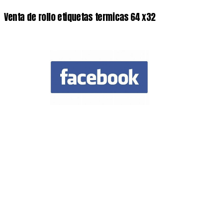 Venta de rollo etiquetas termicas 64 x32