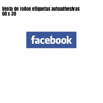 Venta de rollos etiquetas autoadhesivas 60 x 30