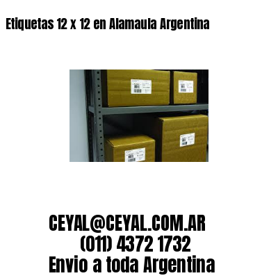 Etiquetas 12 x 12 en Alamaula Argentina