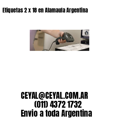 Etiquetas 2 x 18 en Alamaula Argentina