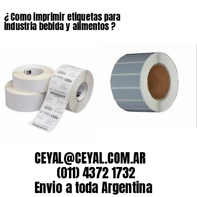¿ Como imprimir etiquetas para industria bebida y alimentos ?