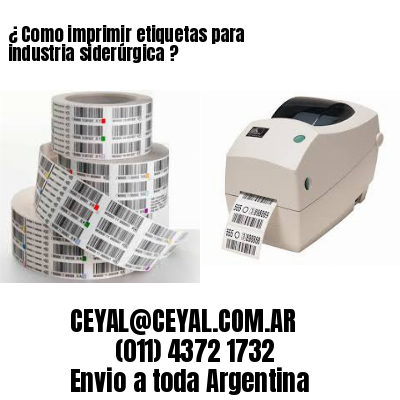 ¿ Como imprimir etiquetas para industria siderúrgica ?