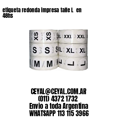 etiqueta redonda impresa talle L  en 48hs