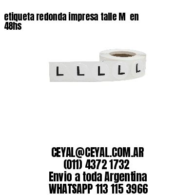 etiqueta redonda impresa talle M  en 48hs