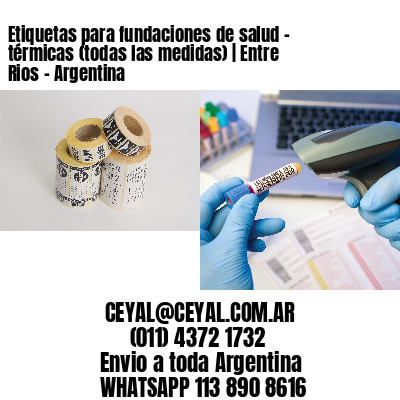 Etiquetas para fundaciones de salud – térmicas (todas las medidas) | Entre Rios – Argentina