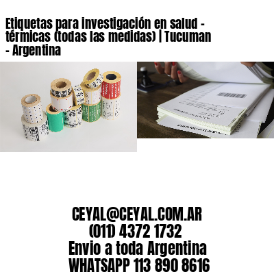 Etiquetas para investigación en salud – térmicas (todas las medidas) | Tucuman – Argentina