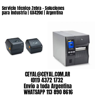 Servicio técnico Zebra – Soluciones para industria | GX420d | Argentina