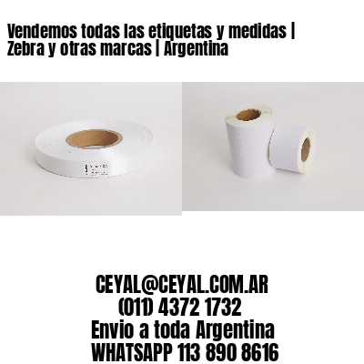 Vendemos todas las etiquetas y medidas | Zebra y otras marcas | Argentina