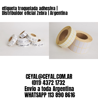 etiqueta troquelada adhesiva | Distribuidor oficial Zebra | Argentina