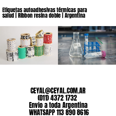Etiquetas autoadhesivas térmicas para salud | Ribbon resina doble | Argentina