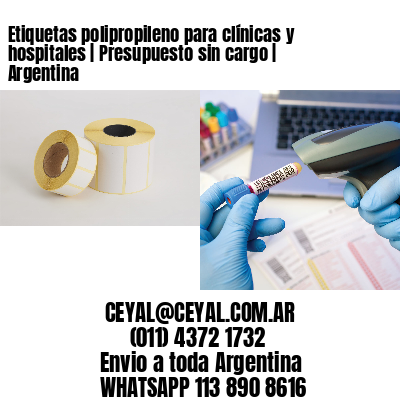 Etiquetas polipropileno para clínicas y hospitales | Presupuesto sin cargo | Argentina