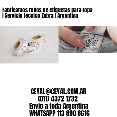 Fabricamos rollos de etiquetas para ropa | Servicio tecnico Zebra | Argentina