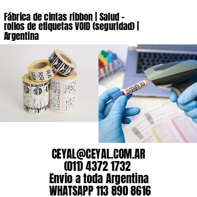 Fábrica de cintas ribbon | Salud – rollos de etiquetas VOID (seguridad) | Argentina
