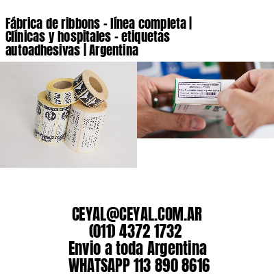 Fábrica de ribbons – línea completa | Clínicas y hospitales – etiquetas autoadhesivas | Argentina