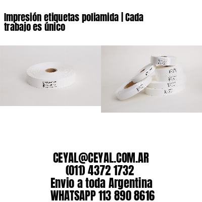 Impresión etiquetas poliamida | Cada trabajo es único